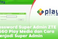 Password Super Admin ZTE F660 Play Media dan Cara Menjadi Super Admin